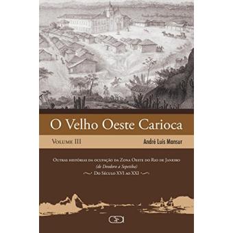 O Velho Oeste Carioca: Outras Histórias Da Ocupação Da Zona Oeste Do Rio De Janeiro (De Deodoro A Sepetiba) - Do Século Xvi Ao Xxi (Volume 3) - 1