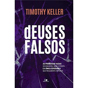 Deuses Falsos. As Promessas Vazias do Dinheiro, Sexo e Poder, e a Única Esperança que Realmente Importa - 1