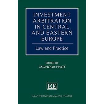 Investment Arbitration In Central And Eastern Europe Law And Practice Elgar Arbitration Law And Practice Series - 1