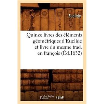 Quinze Livres Des Elements Geometriques D'Euclide Et Livre Du Mesme Trad. En Francois (Ed.1632) - Paperback / softback - 2012 - 1