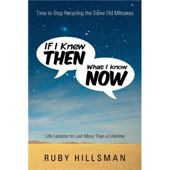 If I Knew Then What I Know Now - Time to Stop Recycling the Same Old Mistakes, Life Lessons to Last More Than a Lifetime - Paperback - 2011 - 1