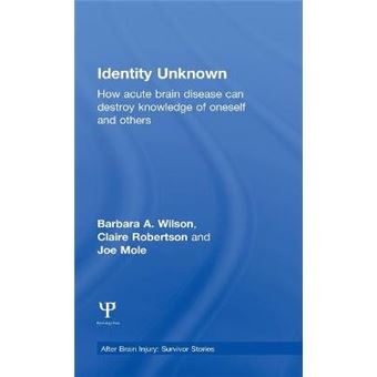 Identity Unknown - How Acute Brain Disease Can Destroy Knowledge of Oneself and Others - Hardback - 2014 - 1