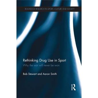 Rethinking Drug Use In Sport Why The War Will Never Be Won Routledge Research In Sport, Culture And Scoiety - 1