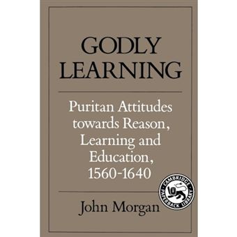 Godly Learning - Puritan Attitudes Towards Reason, Learning and Education, 1560 -1640 - Paperback - 1988 - 1