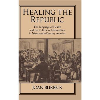 Healing the Republic - The Language of Health and the Culture of Nationalism in Nineteenth-Century America - Hardback - 1994 - 1