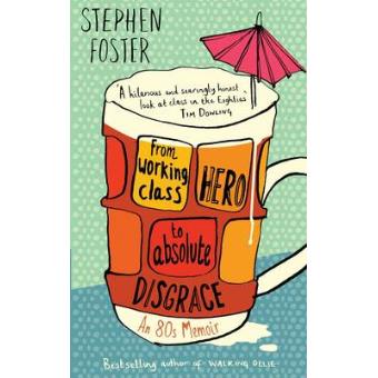From Working Class Hero to Absolute Disgrace - An Eighties Memoir - Paperback - 2009 - 1
