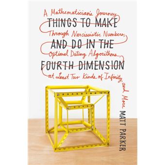 Things to Make and Do in the Fourth Dimension A Mathematician's Journey ...