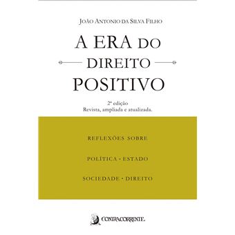 A era do Direito Positivo: Reflexões Sobre Política, Estado, Sociedade e Direito - 1