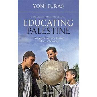 Educating Palestine Teaching And Learning History Under The Mandate Oxford Historical Monographs - 1
