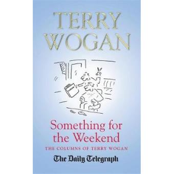 Something for the Weekend - The Collected Columns of Sir Terry Wogan - Hardback - 2013 - 1