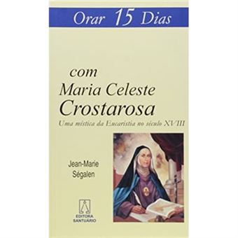 Orar 15 Dias Com Maria Celeste Crostarosa. Uma Mística Da Eucaristia No Século Xviii - 1