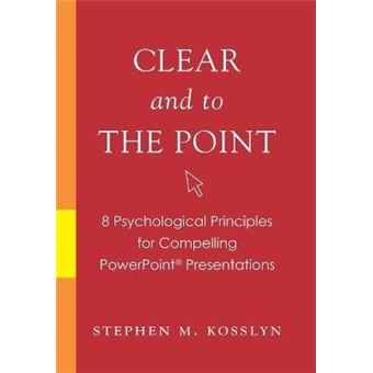Clear and to the Point : 8 psychological principles for compelling PowerPoint presentations - 1