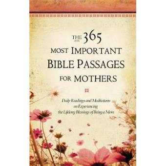 The 365 Most Important Bible Passages for Mothers - Daily Readings and Meditations on Experiencing the Lifelong Blessings of Being a Mom - Hardback - 2012 - 1