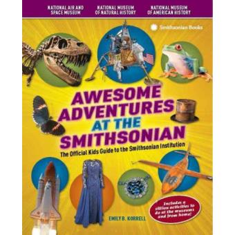 Awesome Adventures at the Smithsonian - The Official Kids Guide to the Smithsonian Institution - Paperback - 2013 - 1