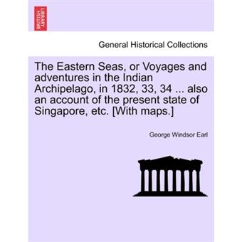 The Eastern Seas, or Voyages and Adventures in the Indian Archipelago, in 1832, 33, 34 ... Also an Account of the Present State of Singapore, Etc. [With Maps.] - Paperback / softback - 2011 - 1