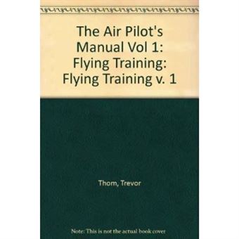 The Air Pilot'S Manual Vol 1: Flying Training: Flying Training V. 1 - 1