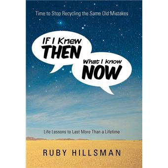 If I Knew Then What I Know Now - Time to Stop Recycling the Same Old Mistakes, Life Lessons to Last More Than a Lifetime - Hardback - 2011 - 1