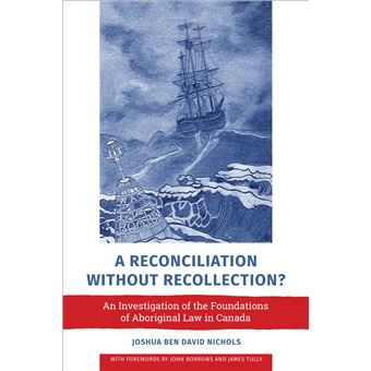 A Reconciliation without Recollection': An Investigation of the Foundations of Aboriginal Law in Canada - 1