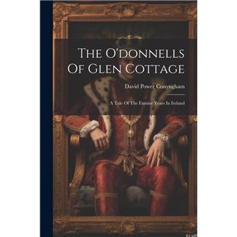 The Odonnells Of Glen Cottage A Tale Of The Famine Years In Ireland - 1