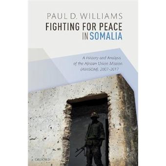Fighting For Peace In Somalia A History And Analysis Of The African Union Mission Amisom, 20072017 - 1