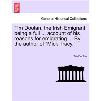 " Tim Doolan, the Irish Emigrant - Being a Full ... Account of His Reasons for Emigrating ... by the Author of ""Mick Tracy.."" - Paperback / softback - 2011" - 1