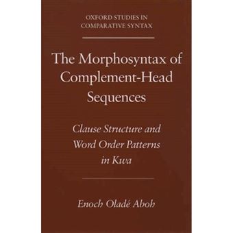 The Morphosyntax of Complement-head Sequences - Clause Structure and Word Order Patterns in Kwa - Paperback - 2003 - 1