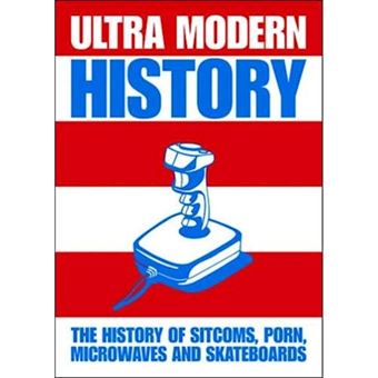 Ultra Modern History - The History of Sitcoms, Porn, Microwaves and Skateboards - Not to Mention Every Other Cool Thing on the Planet - Paperback - 2006 - 1