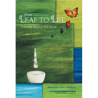 From Leaf to Life - Unlock the Secrets to True Health - Hardback - 2013 - 1
