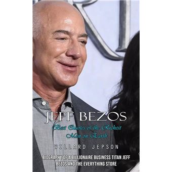 Jeff Bezos Best Quotes Of The Richest Man On Earth Biography Of A Billionaire Business Titan Jeff Bezos And The Everything Store - 1