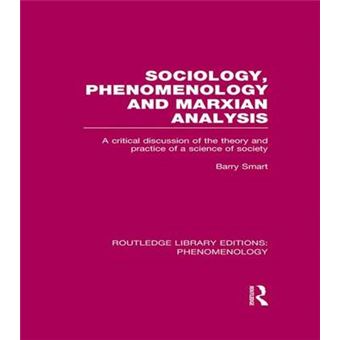 Sociology, Phenomenology And Marxian Analysis A Critical Discussion Of The Theory And Practice Of A Science Of Society Routledge Library Editions Phenomenology - 1