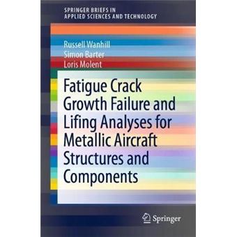 Fatigue Crack Growth Failure and Lifing Analyses for Metallic Aircraft Structures and Components SpringerBriefs in Applied Sciences and Technology - 1