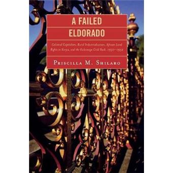 A Failed Eldorado : Colonial Capitalism, Rural Industrialization, African Land Rights in Kenya, and The Kakamega Gold Rush, 1930-1952 - 1