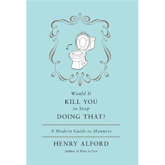 Would it Kill You to Stop Doing That - A Modern Guide to Manners - Hardback - 2012 - 1