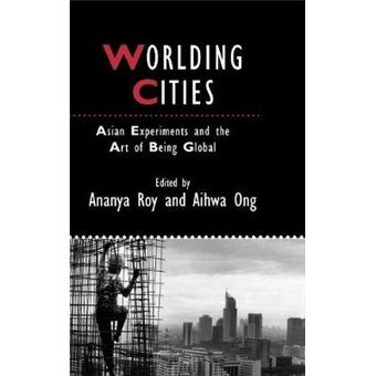 Worlding Cities - Asian Experiments and the Art of Being Global - Hardback - 2011 - 1