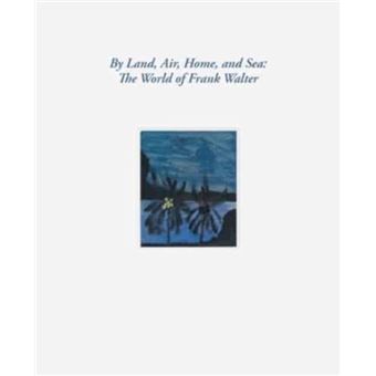 By Land Air Home And Sea The World Of Frank Walter - 1