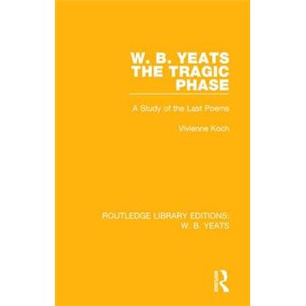 W B Yeats The Tragic Phase A Study Of The Last Poems 5 Routledge Library Editions W B Yeats - 1