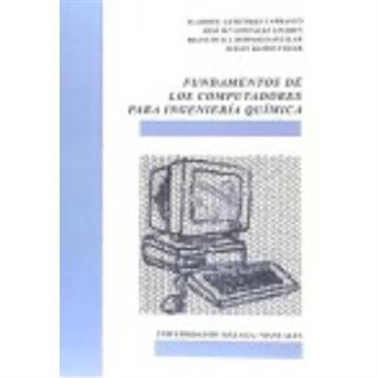 Fundamentos De Los Computadores Para Ingeniería Química - Gutiérrez Carrasco, Eladio D., González Linares, José María, Hormigo Aguilar, Francisco Javier, Ramos Cózar, Julián - 1