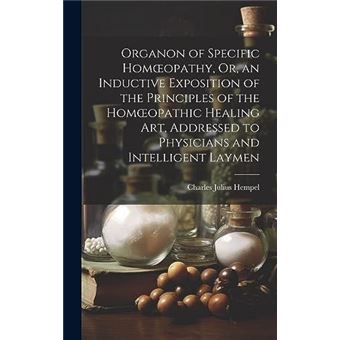 Organon Of Specific Homopathy Or An Inductive Exposition Of The Principles Of The Homopathic Healing Art Addressed To Physicians And Intelligent Laymen By - 1