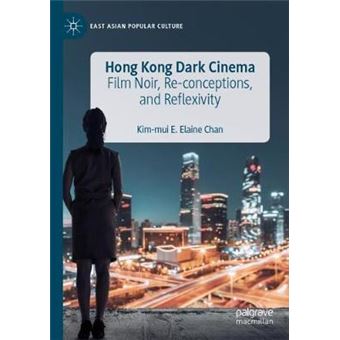 Hong Kong Dark Cinema Film Noir, Reconceptions, and Reflexivity East Asian Popular Culture - 1