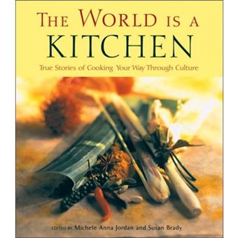 The World is a Kitchen - True Stories of Cooking Your Way Through Culture - Paperback - 2006 - 1