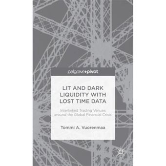 Lit and Dark Liquidity with Lost Time Data - Interlinked Trading Venues around the Global Financial Crisis - Hardback - 2014 - 1