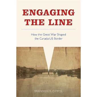 Engaging The Line How The Great War Shaped The Canadaus Border Studies In Canadian Military History - 1