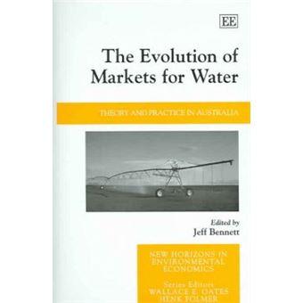 The Evolution Of Markets For Water Theory And Practice In Australia New Horizons In Environmental Economics Series - 1