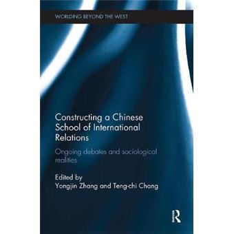 Constructing A Chinese School Of International Relations Ongoing Debates And Sociological Realities Worlding Beyond The West - 1
