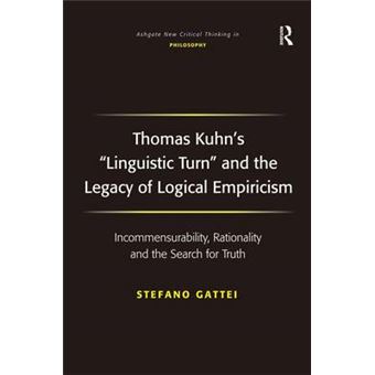 Thomas Kuhn'S 'Linguistic Turn' And The Legacy Of Logical Empiricism Incommensurability, Rationality And The Search For Truth Ashgate New Critical Thinking In Philosophy - 1