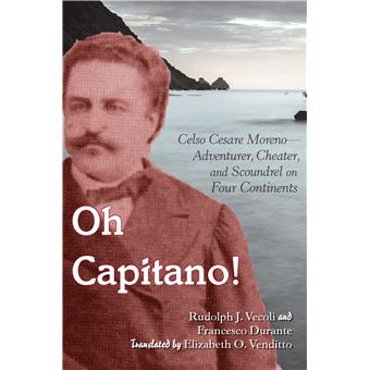 Oh Capitano Celso Cesare Morenoadventurer, Cheater, And Scoundrel On Four Continents - 1