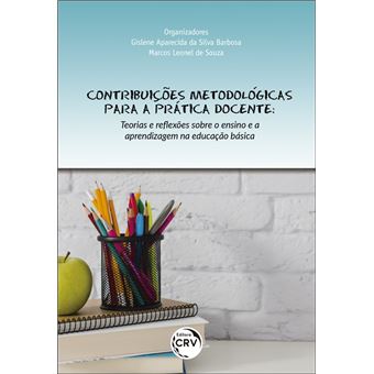CONTRIBUIÇÕES METODOLÓGICAS PARA A PRÁTICA DOCENTE: teorias e reflexões sobre o ensino e a aprendizagem na educação básica - 1