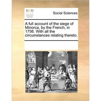 A Full Account of the Siege of Minorca, by the French, in 1756. with All the Circumstances Relating Thereto. - Paperback / softback - 2010 - 1