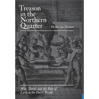 Treason in the Northern Quarter - War, Terror, and the Rule of Law in the Dutch Revolt - Hardback - 2009 - 1