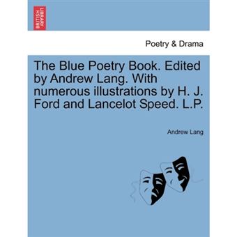 The Blue Poetry Book. Edited by Andrew Lang. with Numerous Illustrations by H. J. Ford and Lancelot Speed. L.P. - Paperback / softback - 2011 - 1